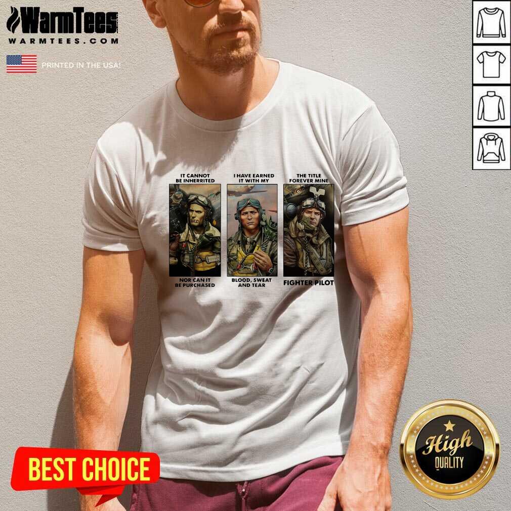 Top It Cannot Be Inherited I Have Earned It With My Fighter Pilot Shirt