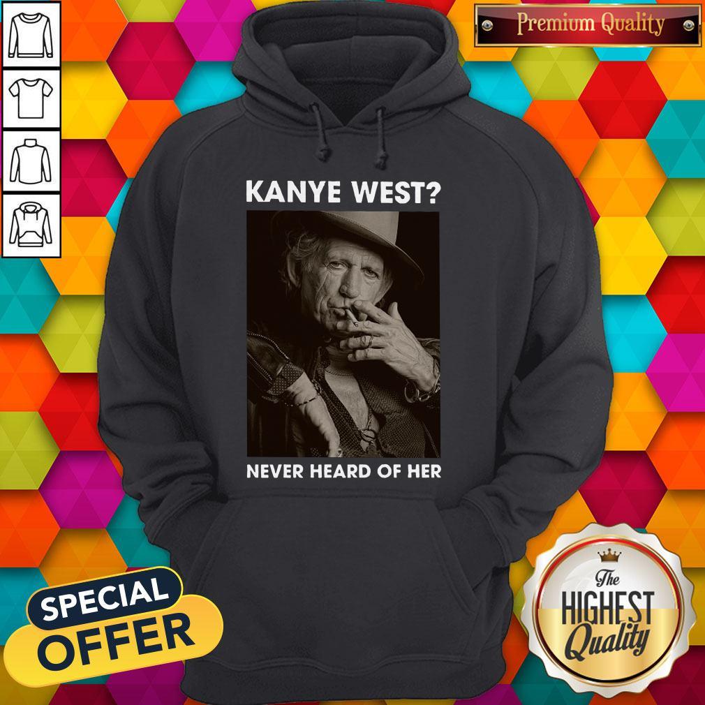 Top Keith Richards Kanye West Never Heard Of Her Shirt