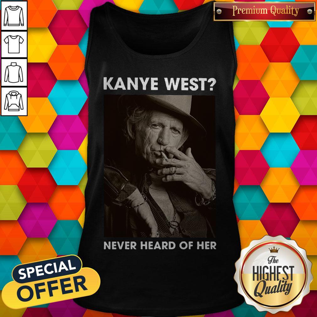 Top Keith Richards Kanye West Never Heard Of Her Shirt