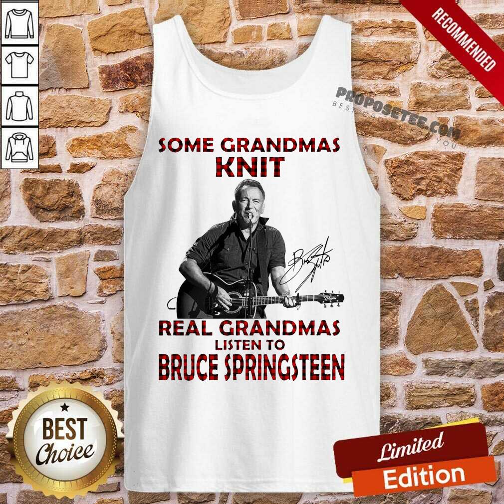 Top Some Grandmas Knit Real Grandmas Listen To Bruce Springsteen Shirt