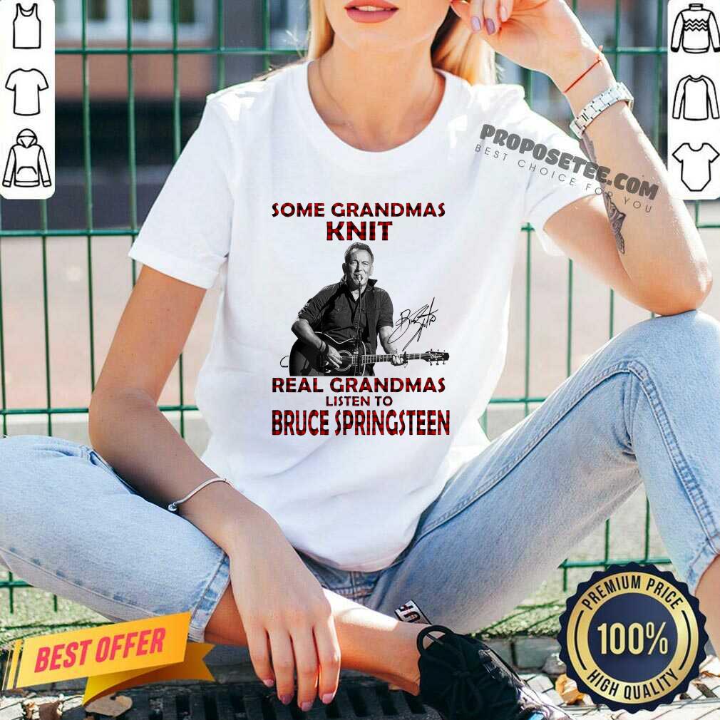 Top Some Grandmas Knit Real Grandmas Listen To Bruce Springsteen Shirt