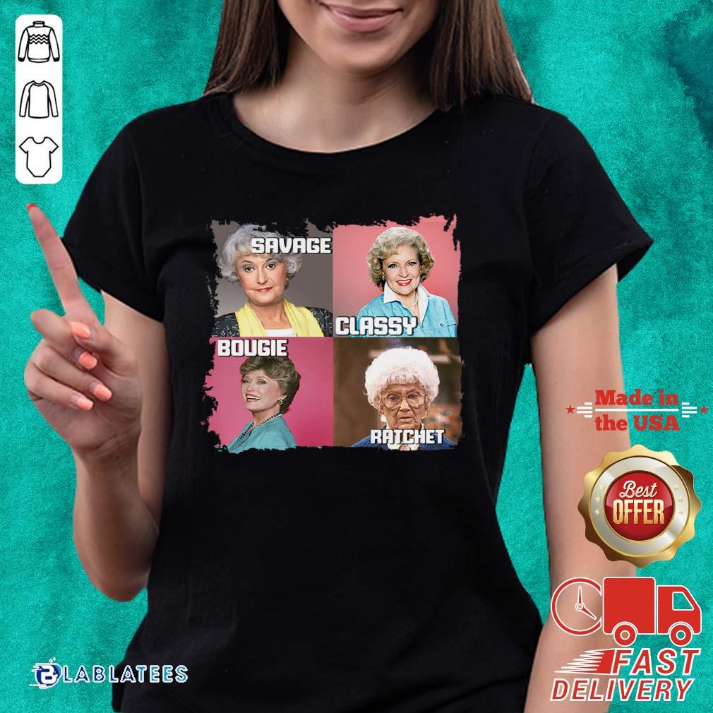 Top The Golden Girls Savage Classy Bougie Ratchet Shirt