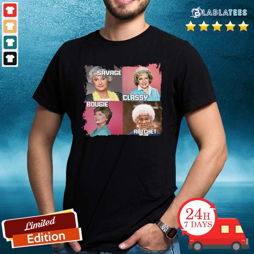 Top The Golden Girls Savage Classy Bougie Ratchet Shirt