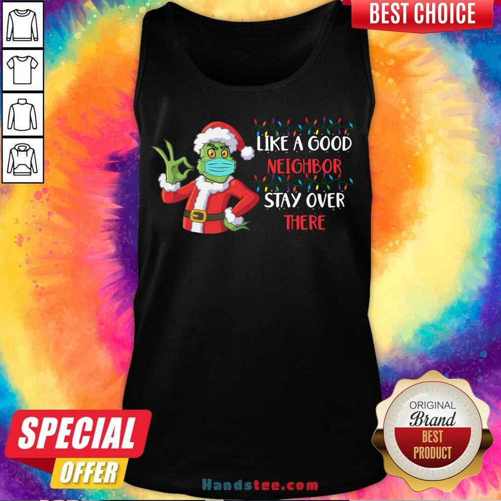 Top The Grinch Santa Face Mask Like A Good Neighbor Stay Over There Xmas Shirt