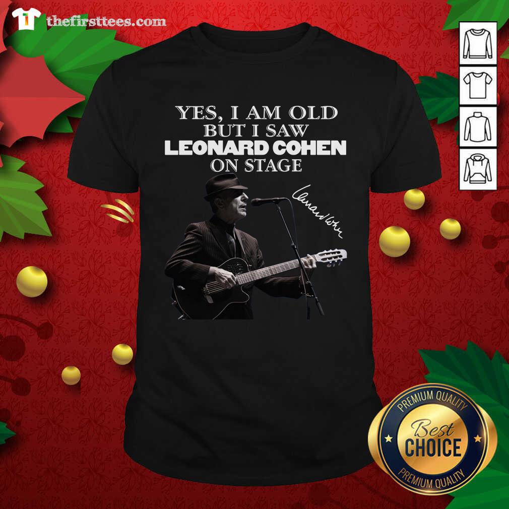 Top Yes I Am Old But I Saw Leonard Cohen On Stage Signature Shirt