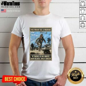 Original You Might Be A Marine If There Is No White And Black Only Green Shirt