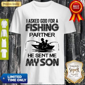 I Asked God For A Fishing Partner He Sent Me My Son Shirt