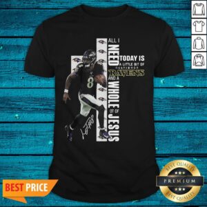 Lamar Jackson All I Need Today Is A Little Bit Of Baltimore Ravens And A Whole Lot Of Jesus Signature Shirt