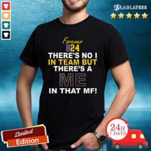 Awesome Forever 824 There's No I In Team But There's A Me In That MF Shirt
