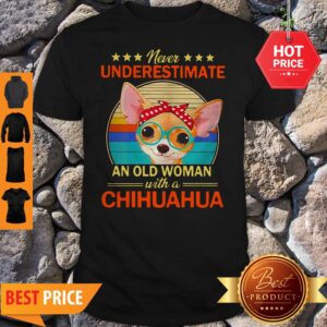 Never Underestimate An Old A Chihuahua Vintage Shirt