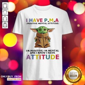 Pro I Have Positive Mental Attitude I’m Positive I’m Mental And I Know I Have Attitude Shirt