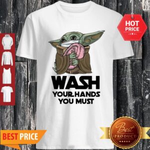 Baby Yoda Wash Your Hands You Must Coronavirus Shirt