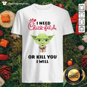 Lovely Baby Yoda I Need A Chick-Fil-A Or Kill You I Will Shirt