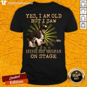 Nice Yes I Am Old But I Saw Stevie Ray Vaughan On Stage Shirt