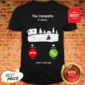 Official The Campsite Is Calling And I Must go Shirt