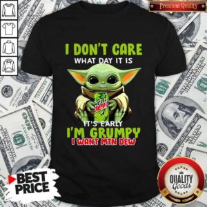 Baby Yoda I Don’t Care What Day It Is It’s Early I’m Grumpy I Want MTN Dew Shirt