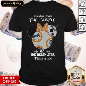 Nice Somewhere Between The Castle And The Death Star There’s Me Shirt