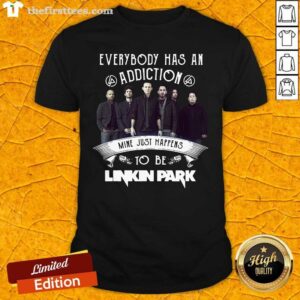Hot Everybody Has An Addiction Mine Just Happens To Be Linkin Park Shirt