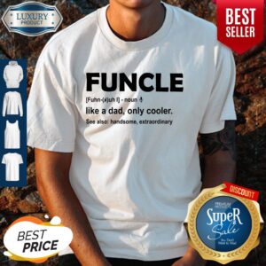 Top Funcle like a dad only cooler see also handsome extraordinary shirt
