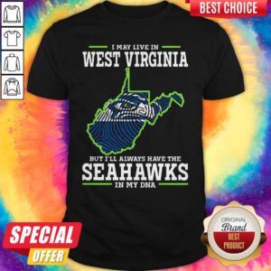 I May Live In West Virginia But I’ll Always Have The Seahawks In My DNA Shirt
