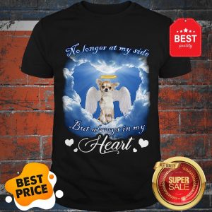 Official Chihuahua Angel No Longer At My Side But Always In My Heart Shirt