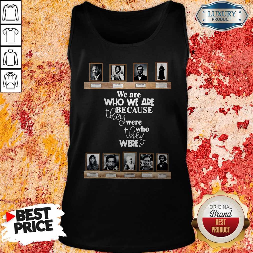 We Are Who We Are Because They Were Who They Were Shirt