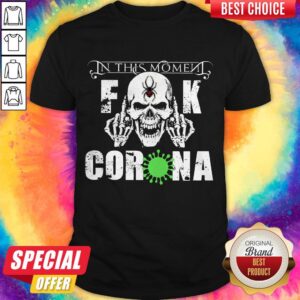 Perfect In This Moment Fuck Corona Shirt