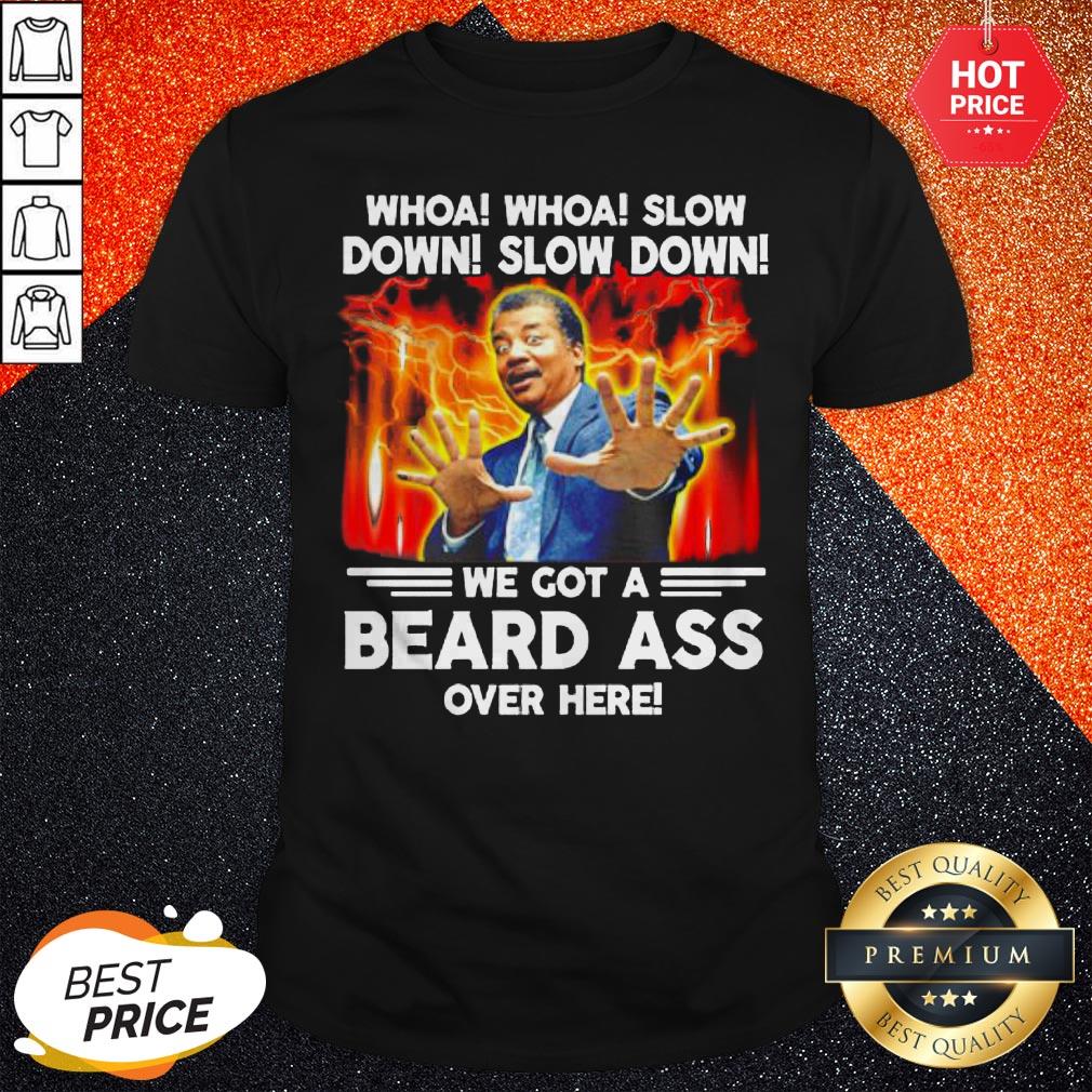 Whoa Whoa Slow Down Slow Down We Got A Beard Ass Over Here Shirt