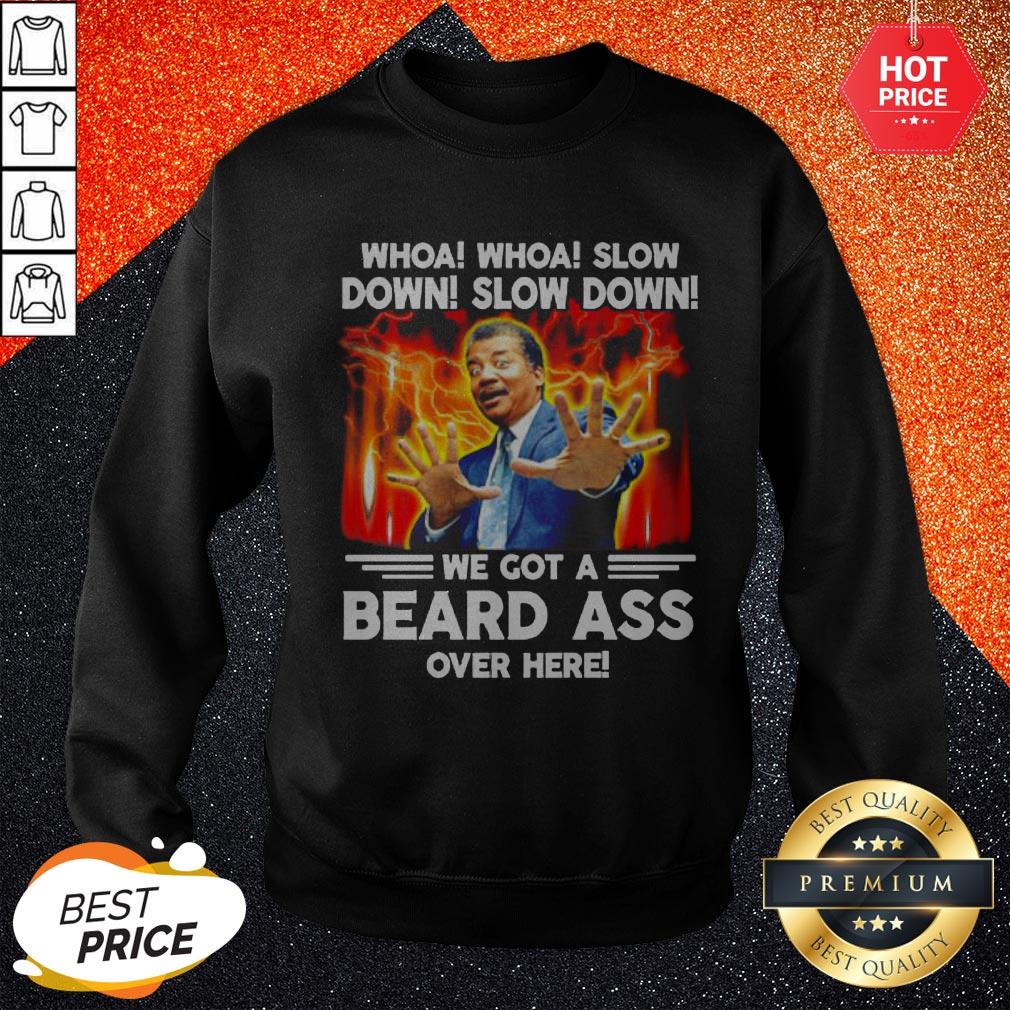 Whoa Whoa Slow Down Slow Down We Got A Beard Ass Over Here Shirt