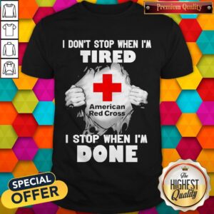 Blood Inside Me American Red Cross I Don’t Stop When I’m Tired I Stop When I’m Done Shirt