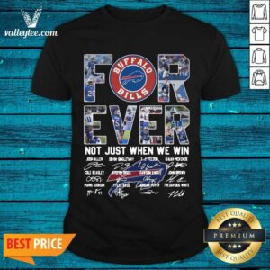 Delicate Buffalo Bills Forever Not Just When We Win Signatures Shirt