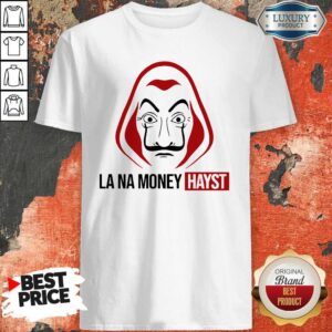 Funny La Na Money Hayst Shirt