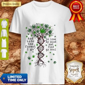 Cannabis DNA And Into The Forest I Go To Lose My Mind Shirt