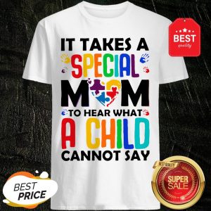 It Takes A Special Mom To Hear What A Child Cannot Say Shirt