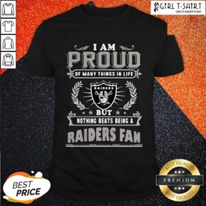 I Am Proud Of Many Things In Life But Nothing Beats Being A Oklahoma Raiders Fan Shirt