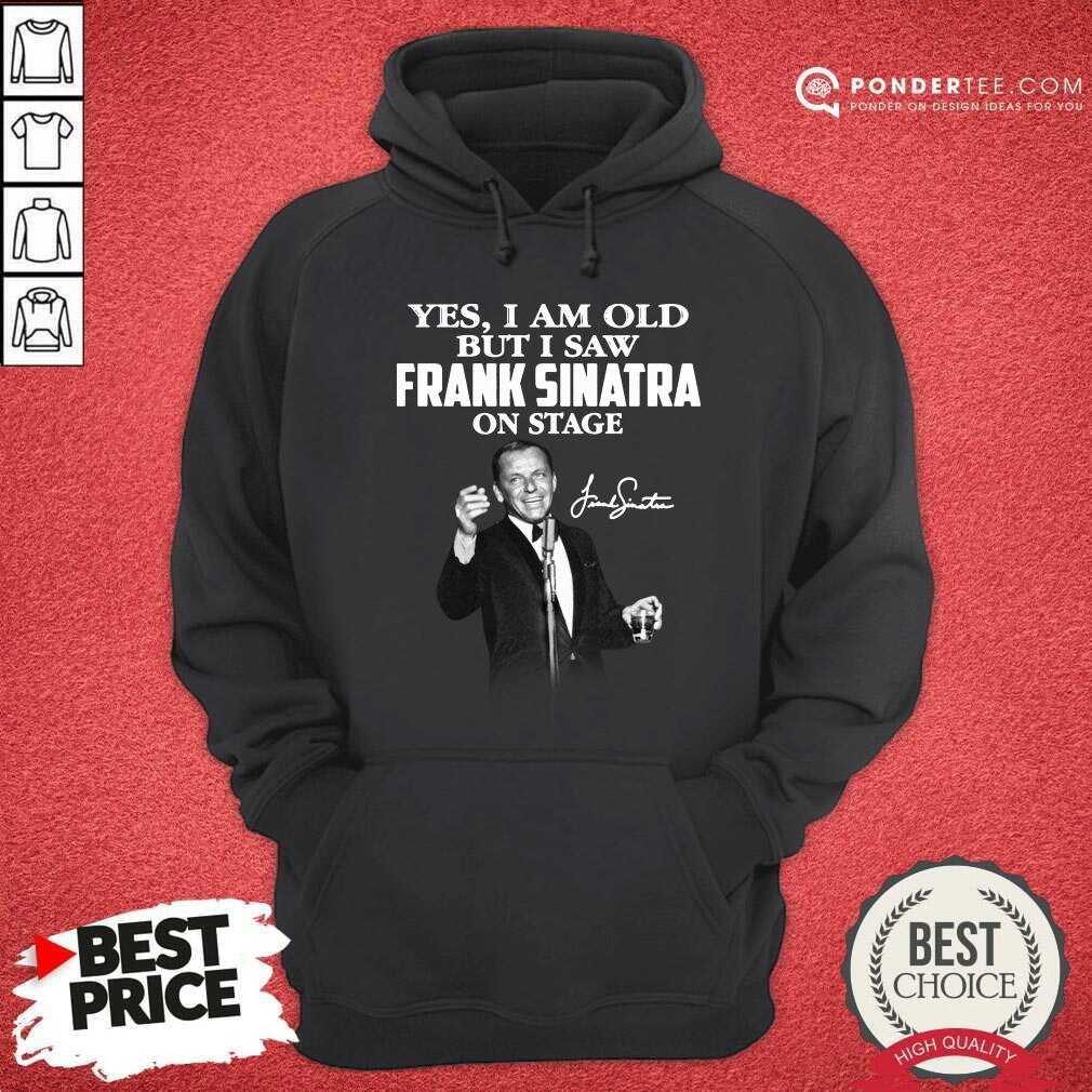 Yes I Am Old But I Saw Frank Sinatra On Stage Signature Shirt