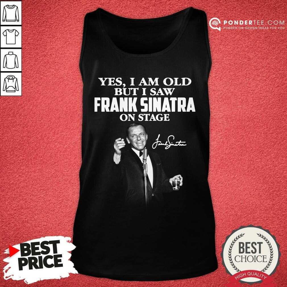 Yes I Am Old But I Saw Frank Sinatra On Stage Signature Shirt