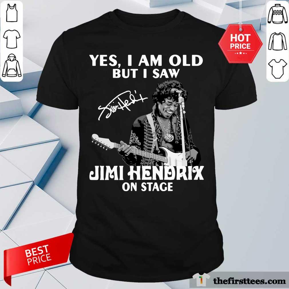Yes I Am Old But I Saw Jimi Hendrix On Stage Signature Shirt