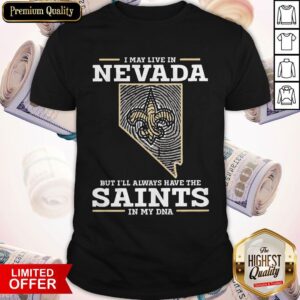 I May Live In Nevada But I’ll Always Have The Saints In My DNA Shirt