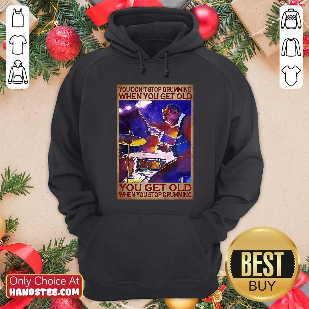 you-do-not-stop-drumming-when-you-get-old-you-get-old-when-you-stop-drumming-hoodie.jpg