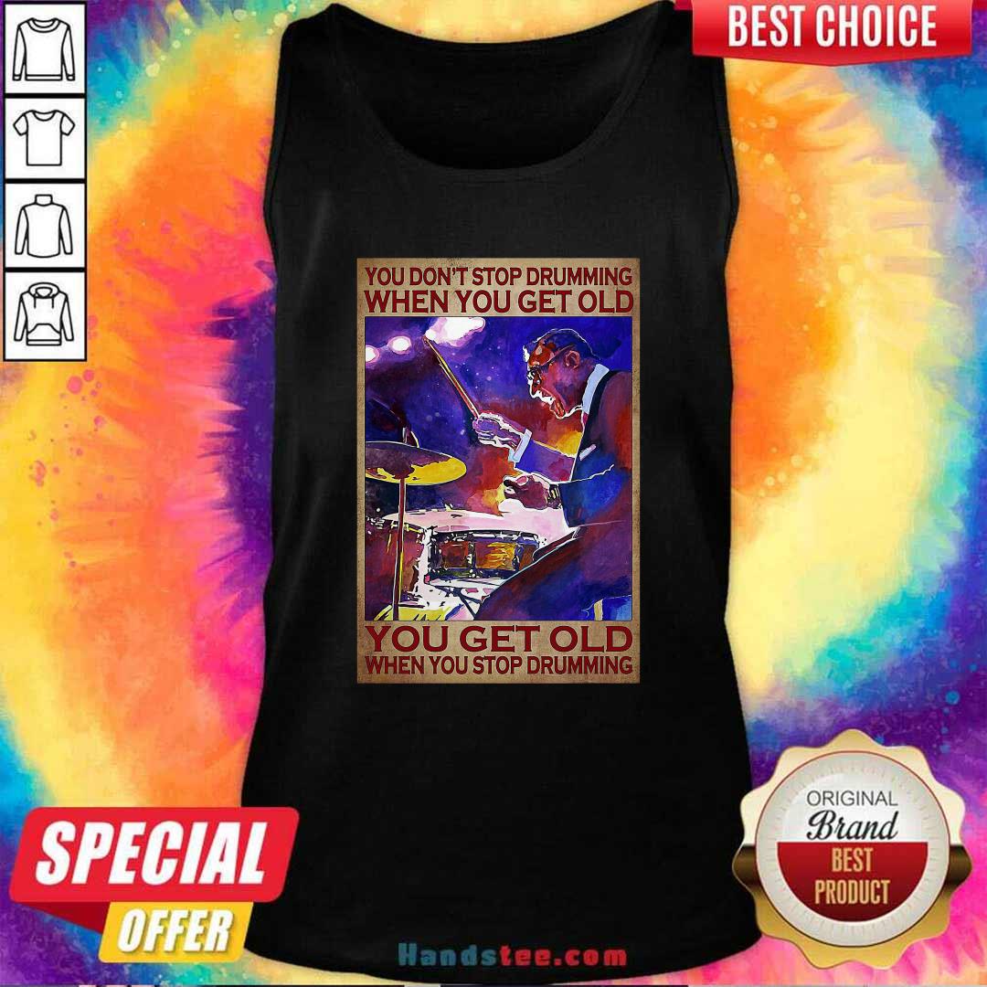 you-do-not-stop-drumming-when-you-get-old-you-get-old-when-you-stop-drumming-tank-top.jpg