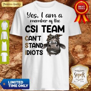 Nice Hot Cow Yes i am a member of the csi team can’t stand idiots shirt