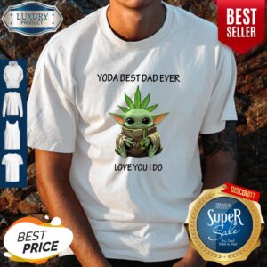 Original Weed Baby Yoda Best Dad Ever Love You I Do Shirt