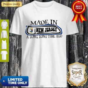 Made In New Jersey A Long, Long Time Ago Shirt