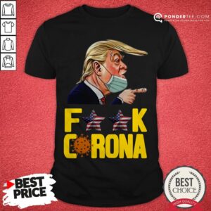 Donald Trump Fuck Corona Shirt