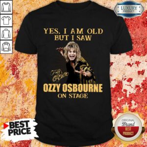 Pretty Yes I Am Old But I Saw Ozzy Osbourne On Stage Signature Shirt