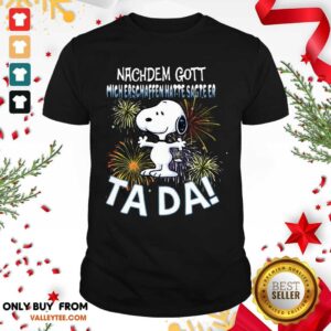 Pretty Snoopy Nachdem Gott Mich Erschaffen Hatte Sagte Er Tada Shirt