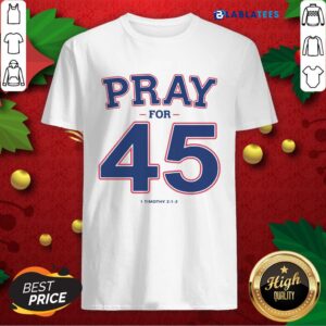 Top Pray For 45 I Timothy Shirt