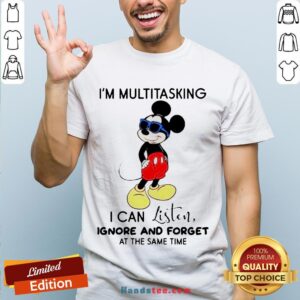Hot Disney Mickey Mouse I’M Multitasking I Can Listen Ignore And Forget At The Same Time Shirt