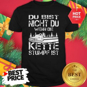 Official Du Bist Nicht Du Wenn Die Kette Stumpf Ist Chainsaw Shirt